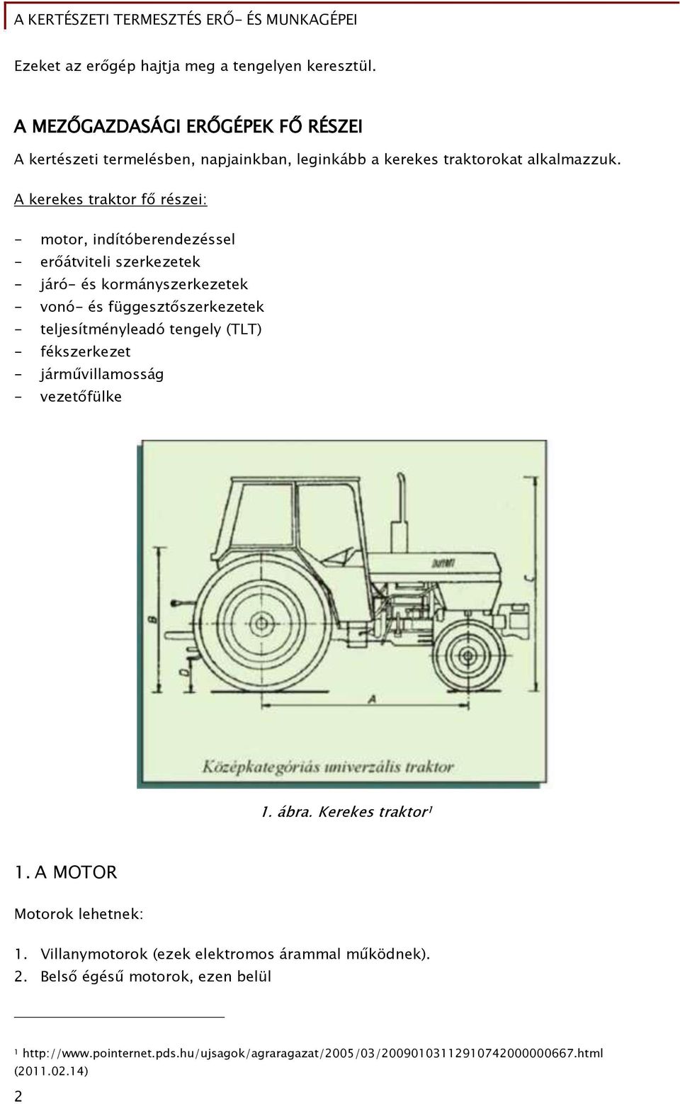 A kerekes traktor fő részei: - motor, indítóberendezéssel - erőátviteli szerkezetek - járó- és kormányszerkezetek - vonó- és függesztőszerkezetek -