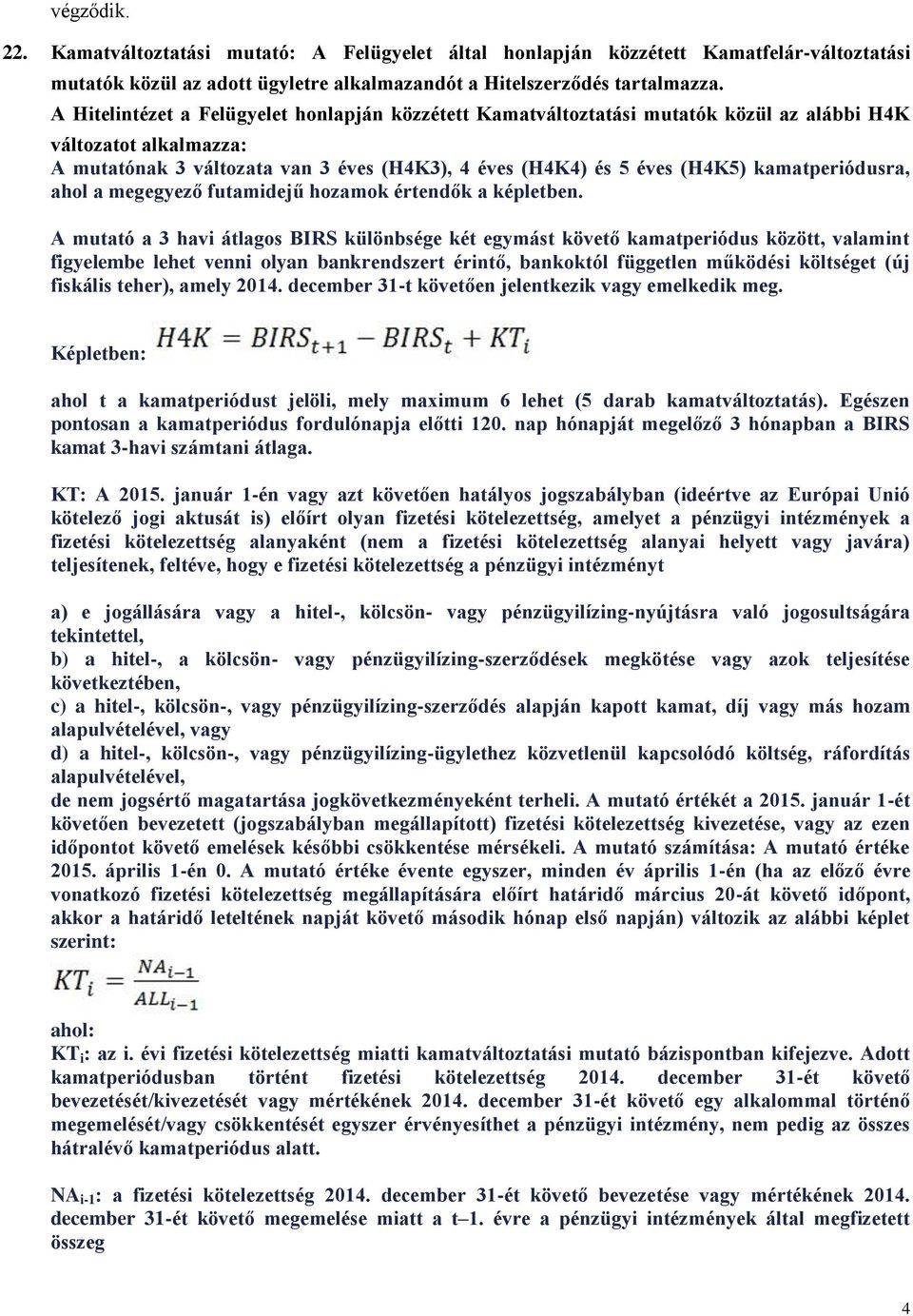 kamatperiódusra, ahol a megegyező futamidejű hozamok értendők a képletben.
