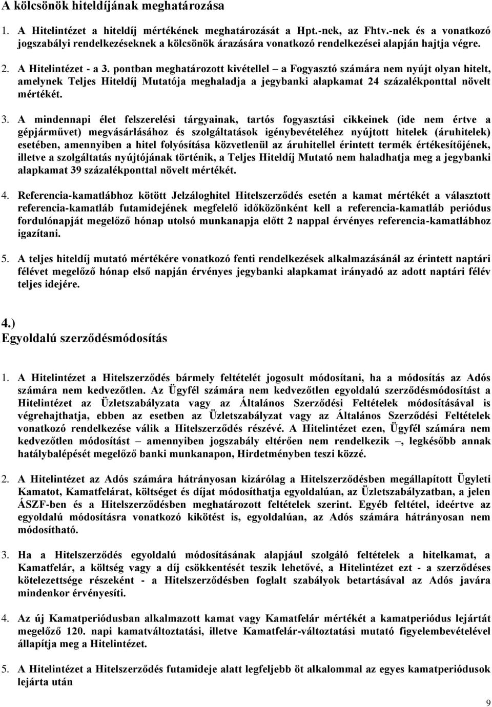 pontban meghatározott kivétellel a Fogyasztó számára nem nyújt olyan hitelt, amelynek Teljes Hiteldíj Mutatója meghaladja a jegybanki alapkamat 24 százalékponttal növelt mértékét. 3.