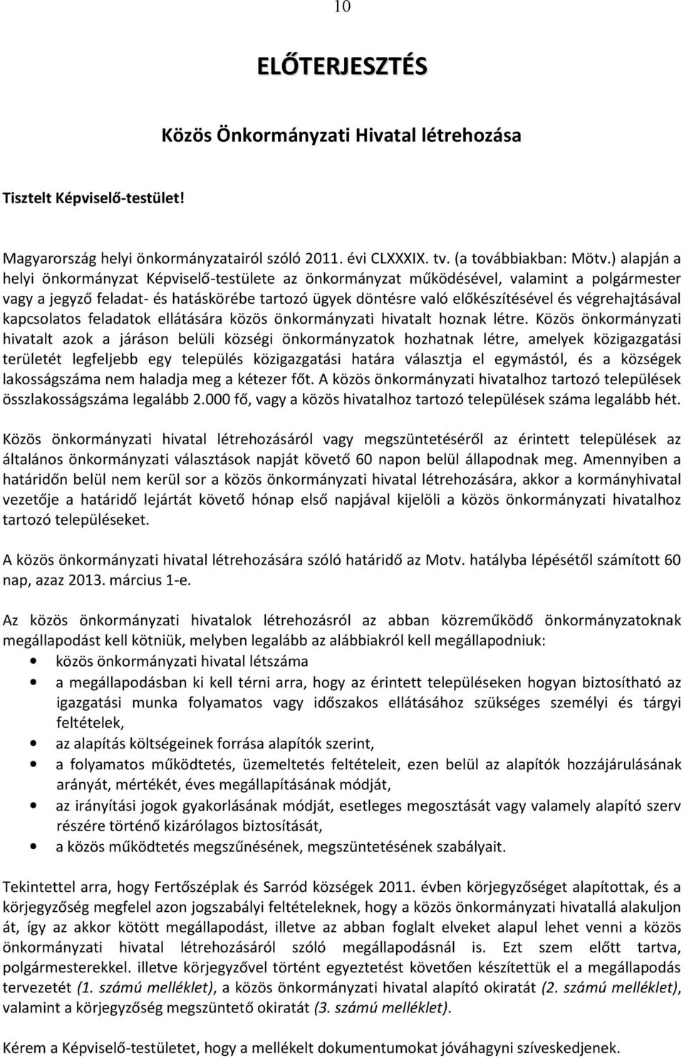 végrehajtásával kapcsolatos feladatok ellátására közös önkormányzati hivatalt hoznak létre.