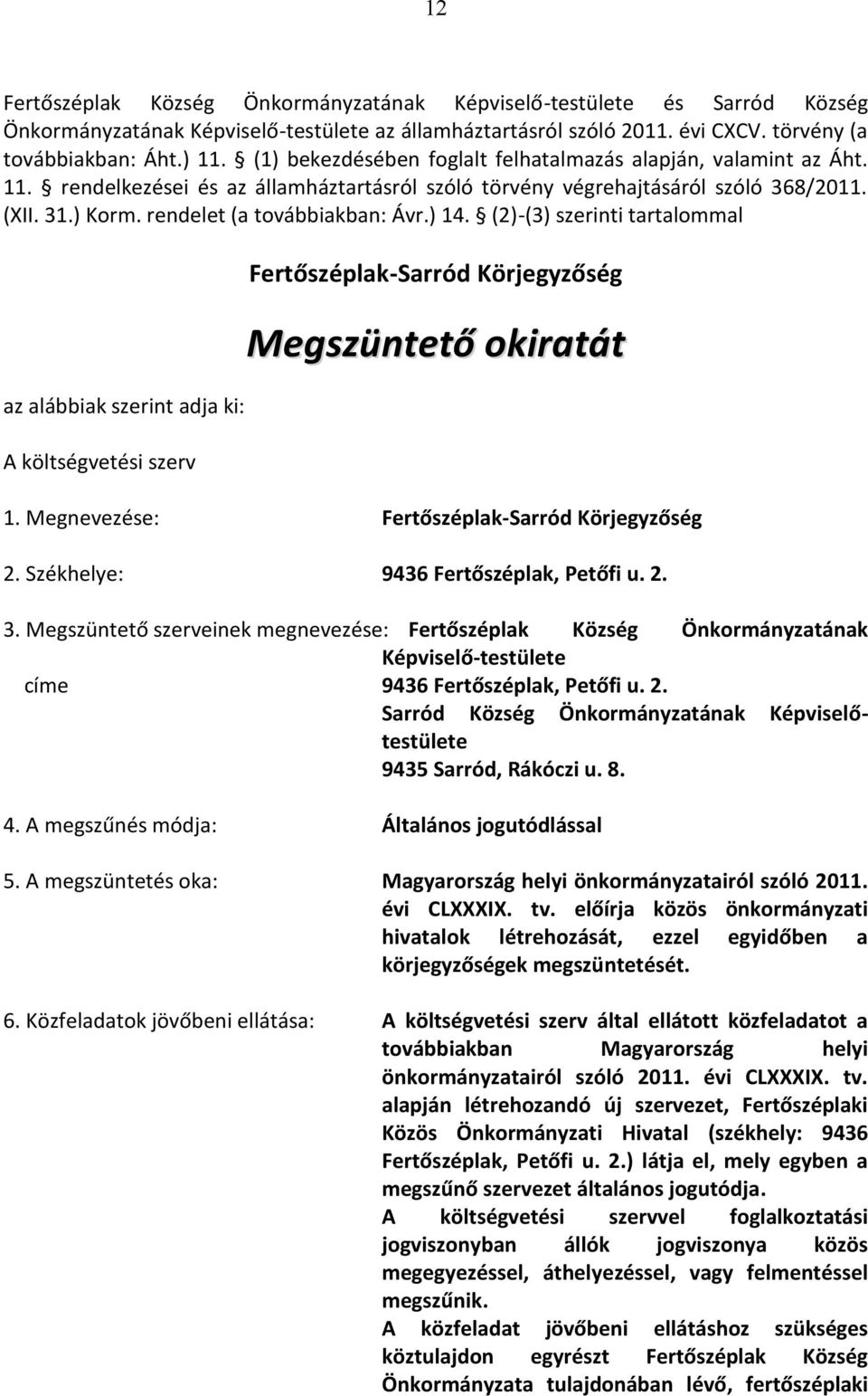 ) 14. (2)-(3) szerinti tartalommal az alábbiak szerint adja ki: A költségvetési szerv Fertőszéplak-Sarród Körjegyzőség Megszüntető okiratát 1. Megnevezése: Fertőszéplak-Sarród Körjegyzőség 2.