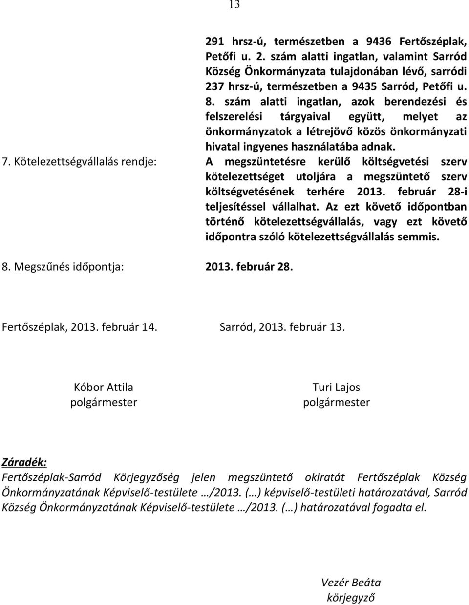 Kötelezettségvállalás rendje: A megszüntetésre kerülő költségvetési szerv kötelezettséget utoljára a megszüntető szerv költségvetésének terhére 2013. február 28-i teljesítéssel vállalhat.