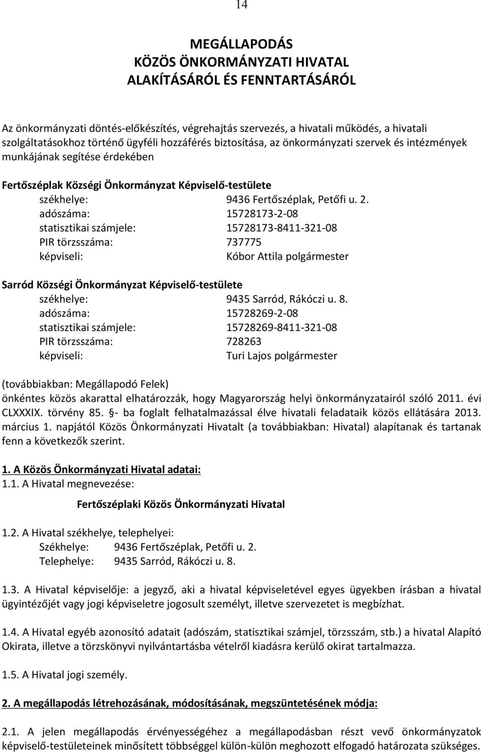 adószáma: 15728173-2-08 statisztikai számjele: 15728173-8411-321-08 PIR törzsszáma: 737775 képviseli: Kóbor Attila polgármester Sarród Községi Önkormányzat Képviselő-testülete székhelye: 9435 Sarród,