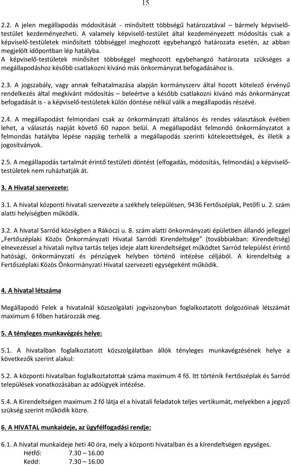 A képviselő-testületek minősítet többséggel meghozott egybehangzó határozata szükséges a megállapodáshoz később csatlakozni kívánó más önkormányzat befogadásához is. 2.3.