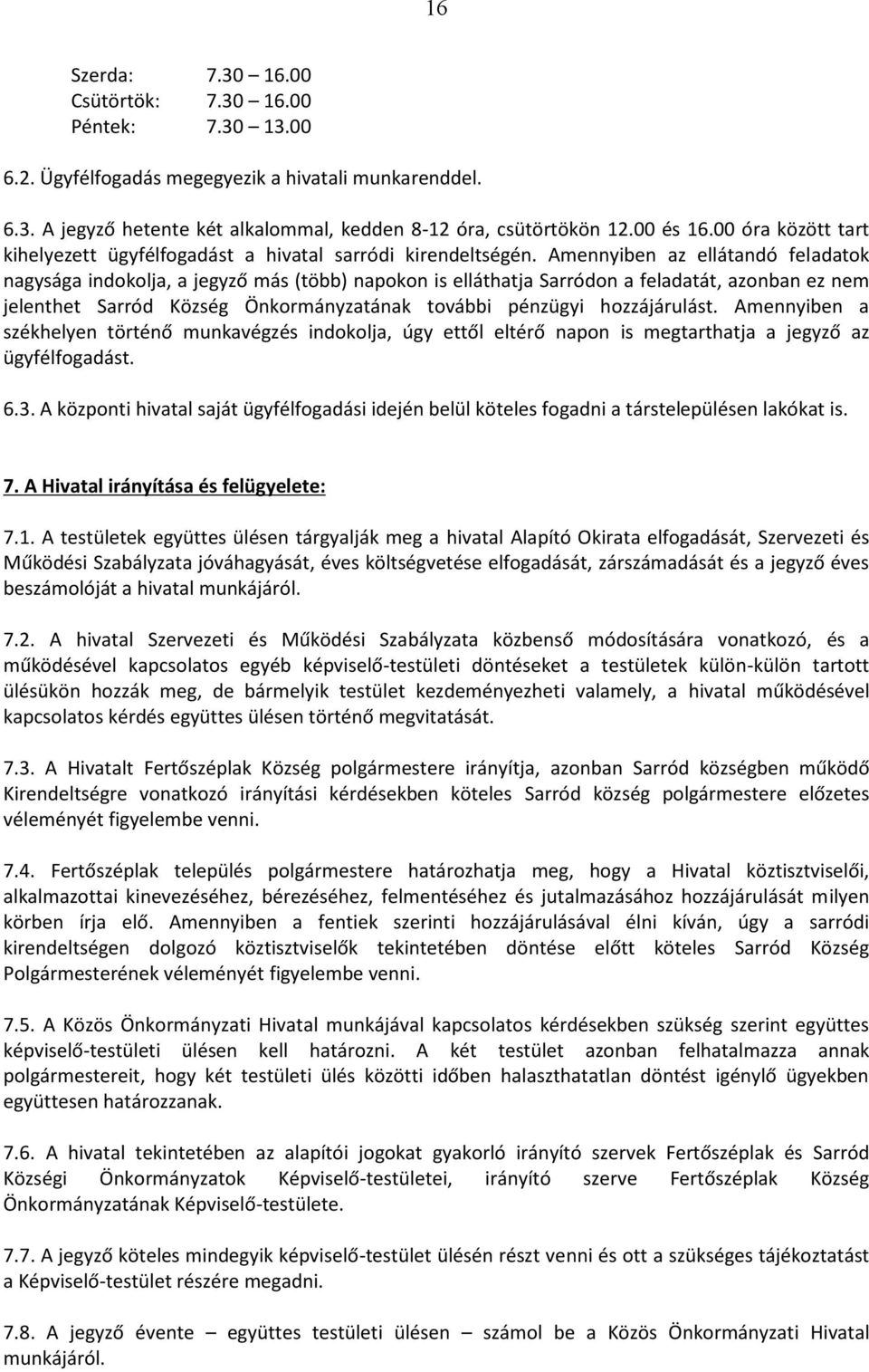 Amennyiben az ellátandó feladatok nagysága indokolja, a jegyző más (több) napokon is elláthatja Sarródon a feladatát, azonban ez nem jelenthet Sarród Község Önkormányzatának további pénzügyi
