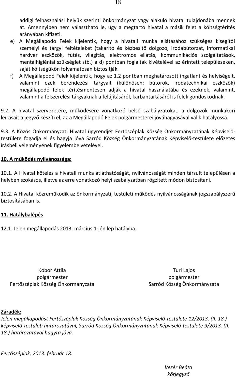 e) A Megállapodó Felek kijelentik, hogy a hivatali munka ellátásához szükséges kisegítői személyi és tárgyi feltételeket (takarító és kézbesítő dolgozó, irodabútorzat, informatikai hardver eszközök,
