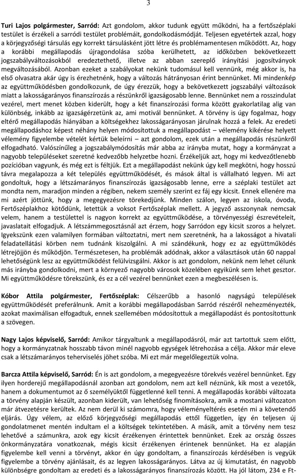 Az, hogy a korábbi megállapodás újragondolása szóba kerülhetett, az időközben bekövetkezett jogszabályváltozásokból eredeztethető, illetve az abban szereplő irányítási jogosítványok megváltozásából.