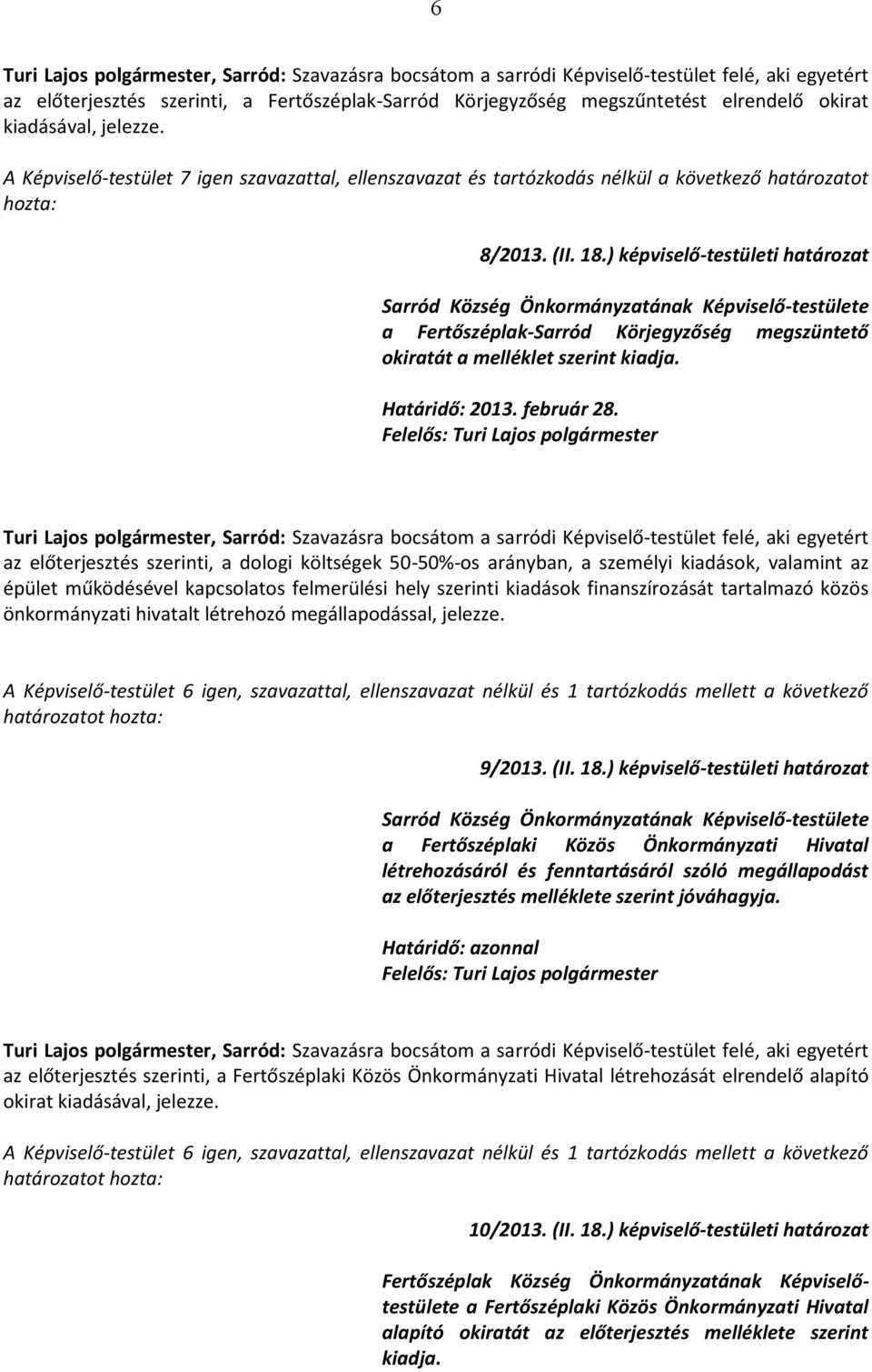 ) képviselő-testületi határozat Sarród Község Önkormányzatának Képviselő-testülete a Fertőszéplak-Sarród Körjegyzőség megszüntető okiratát a melléklet szerint kiadja. Határidő: 2013. február 28.
