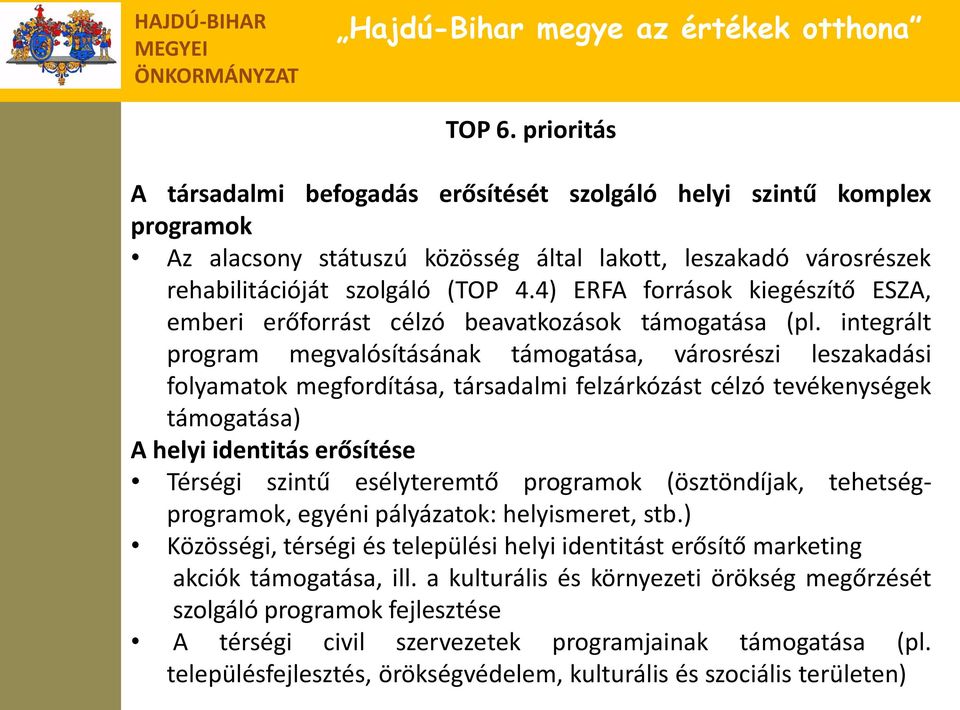 integrált program megvalósításának támogatása, városrészi leszakadási folyamatok megfordítása, társadalmi felzárkózást célzó tevékenységek támogatása) A helyi identitás erősítése Térségi szintű