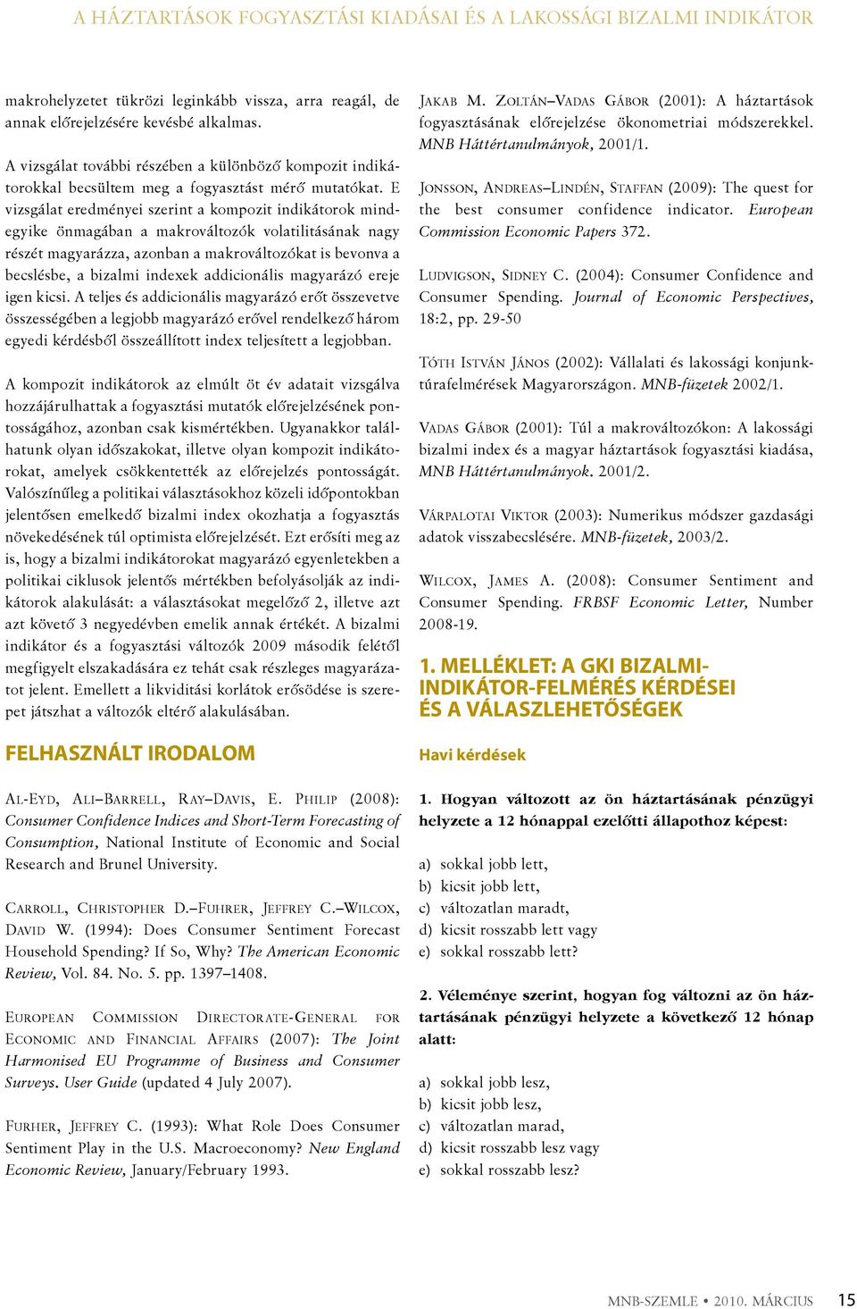 E vizsgálat eredményei szerint a kompozit indikátorok mindegyike önmagában a makrováltozók volatilitásának nagy részét magyarázza, azonban a makrováltozókat is bevonva a becslésbe, a bizalmi indexek
