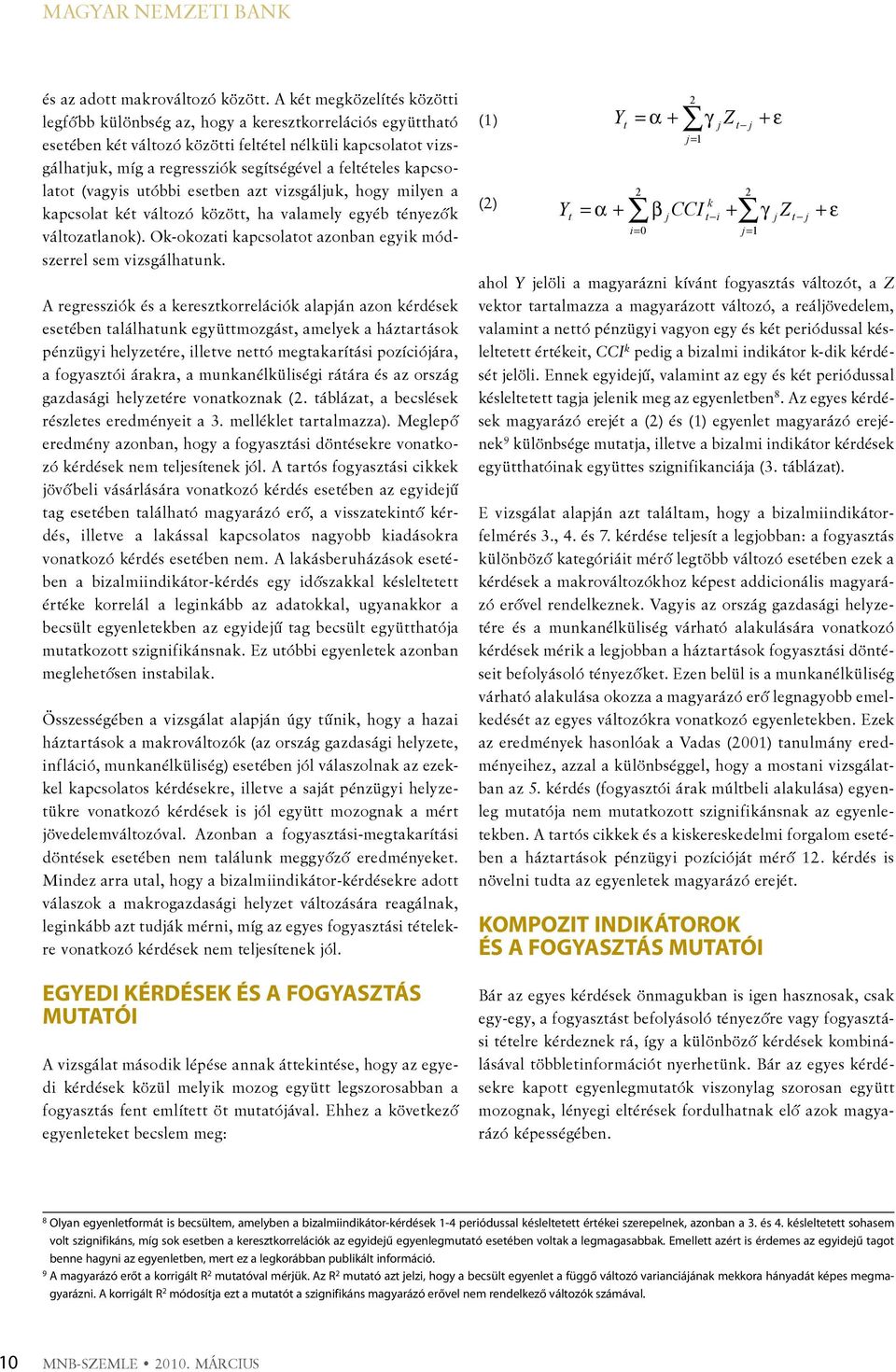 feltételes kapcsolatot (vagyis utóbbi esetben azt vizsgáljuk, hogy milyen a kapcsolat két változó között, ha valamely egyéb tényezők változatlanok).