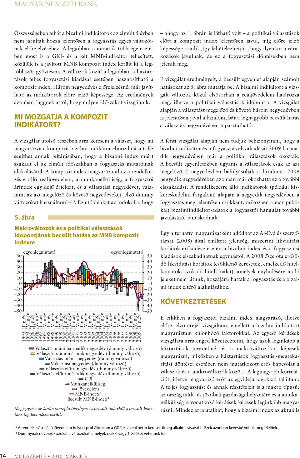 A változók közül a legjobban a háztartások teljes fogyasztási kiadásai esetében hasznosítható a kompozit index. Három negyedéves előrejelzésnél már javítható az indikátorok előre jelző képessége.