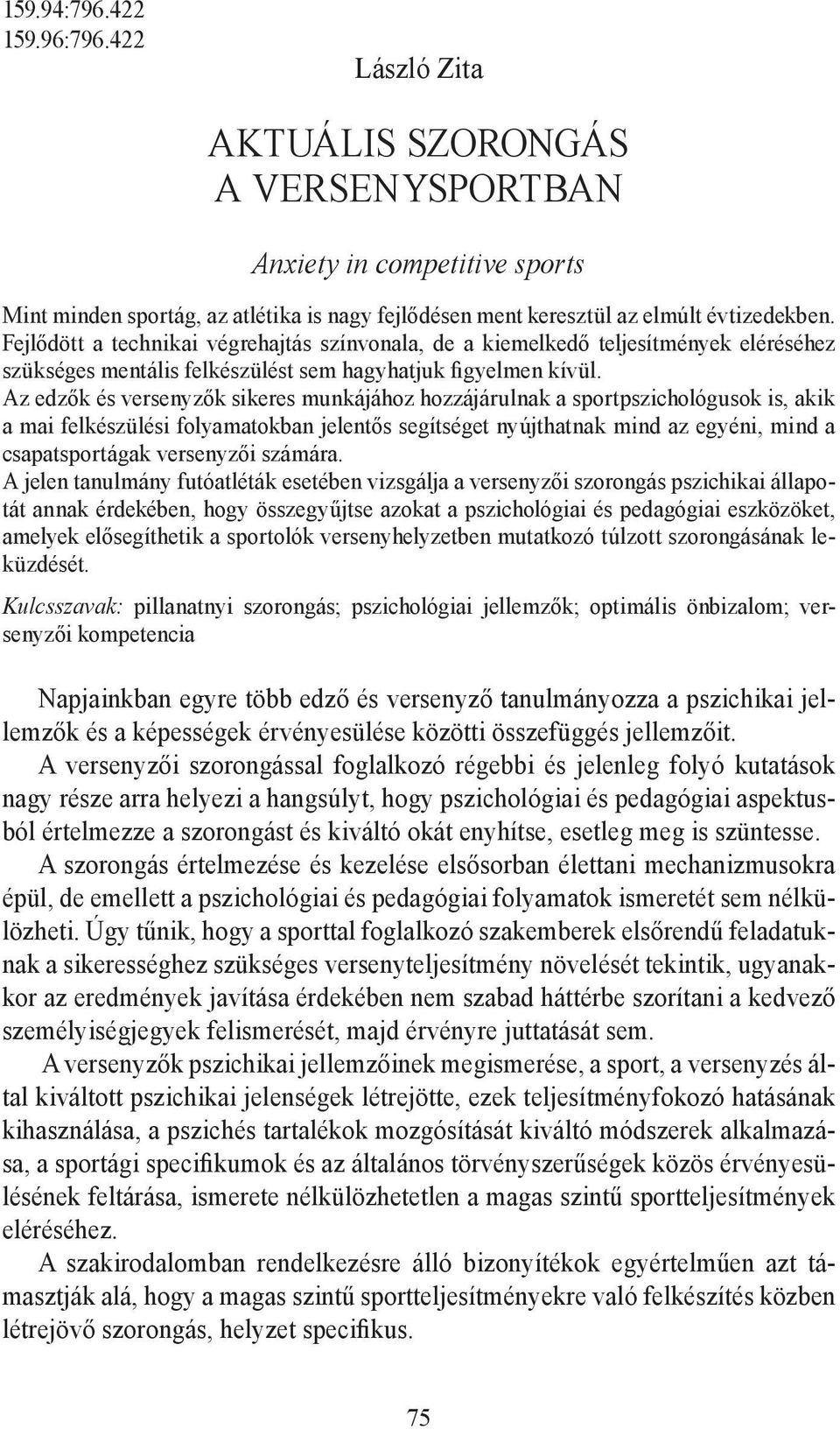 Az edzők és versenyzők sikeres munkájához hozzájárulnak a sportpszichológusok is, akik a mai felkészülési folyamatokban jelentős segítséget nyújthatnak mind az egyéni, mind a csapatsportágak