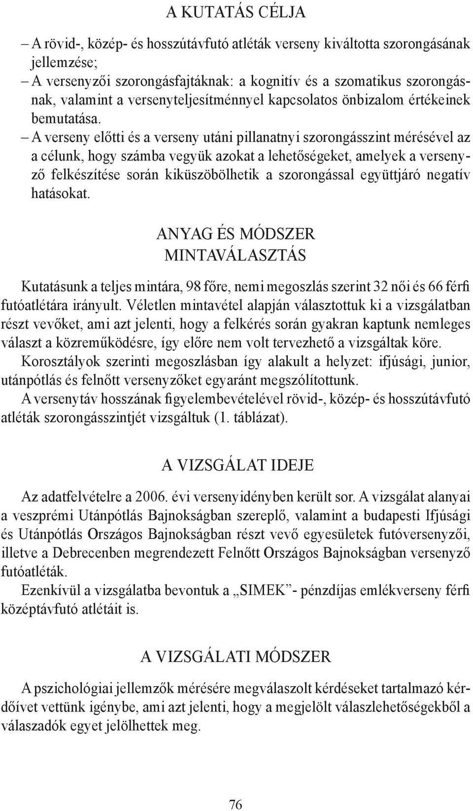 A verseny előtti és a verseny utáni pillanatnyi szorongásszint mérésével az a célunk, hogy számba vegyük azokat a lehetőségeket, amelyek a versenyző felkészítése során kiküszöbölhetik a szorongással