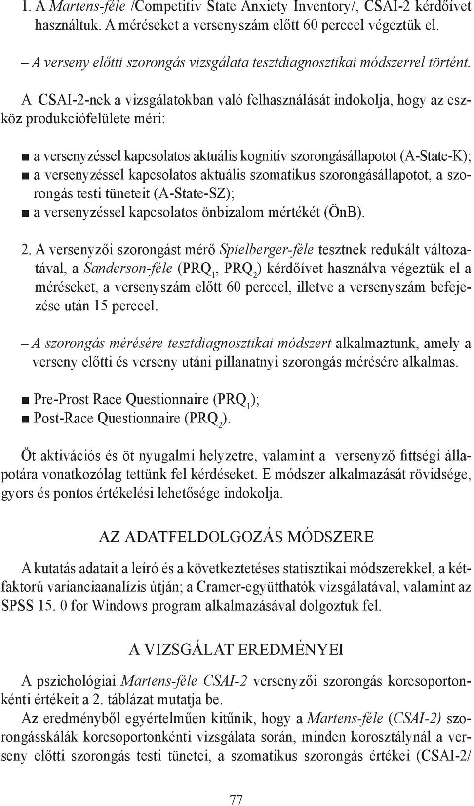 A CSAI-2-nek a vizsgálatokban való felhasználását indokolja, hogy az eszköz produkciófelülete méri: a versenyzéssel kapcsolatos aktuális kognitív szorongásállapotot (A-State-K); a versenyzéssel