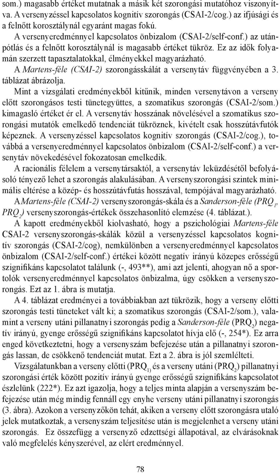 Ez az idők folyamán szerzett tapasztalatokkal, élményekkel magyarázható. A Martens-féle (CSAI-2) szorongásskálát a versenytáv függvényében a 3. táblázat ábrázolja.