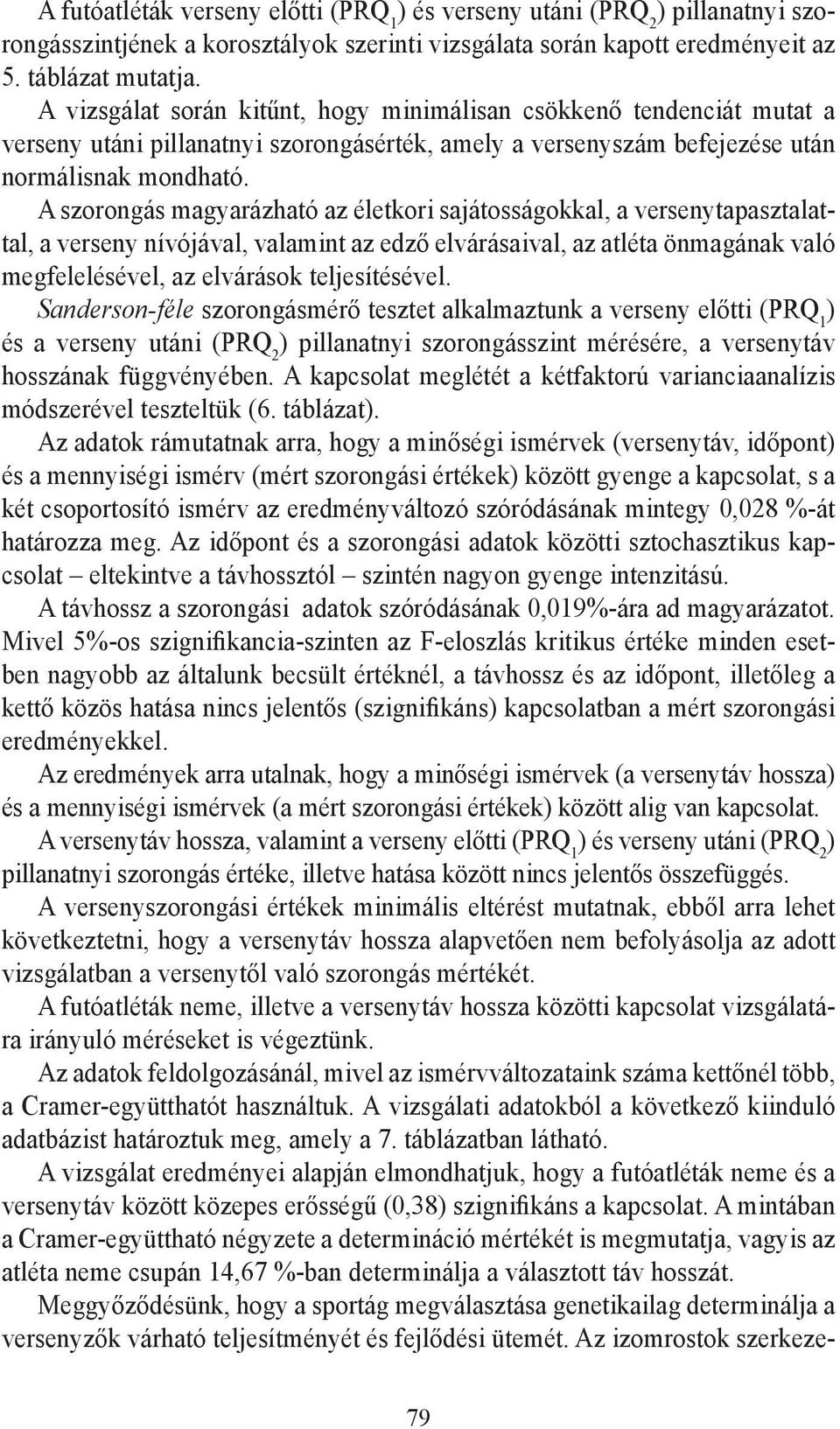 A szorongás magyarázható az életkori sajátosságokkal, a versenytapasztalattal, a verseny nívójával, valamint az edző elvárásaival, az atléta önmagának való megfelelésével, az elvárások teljesítésével.