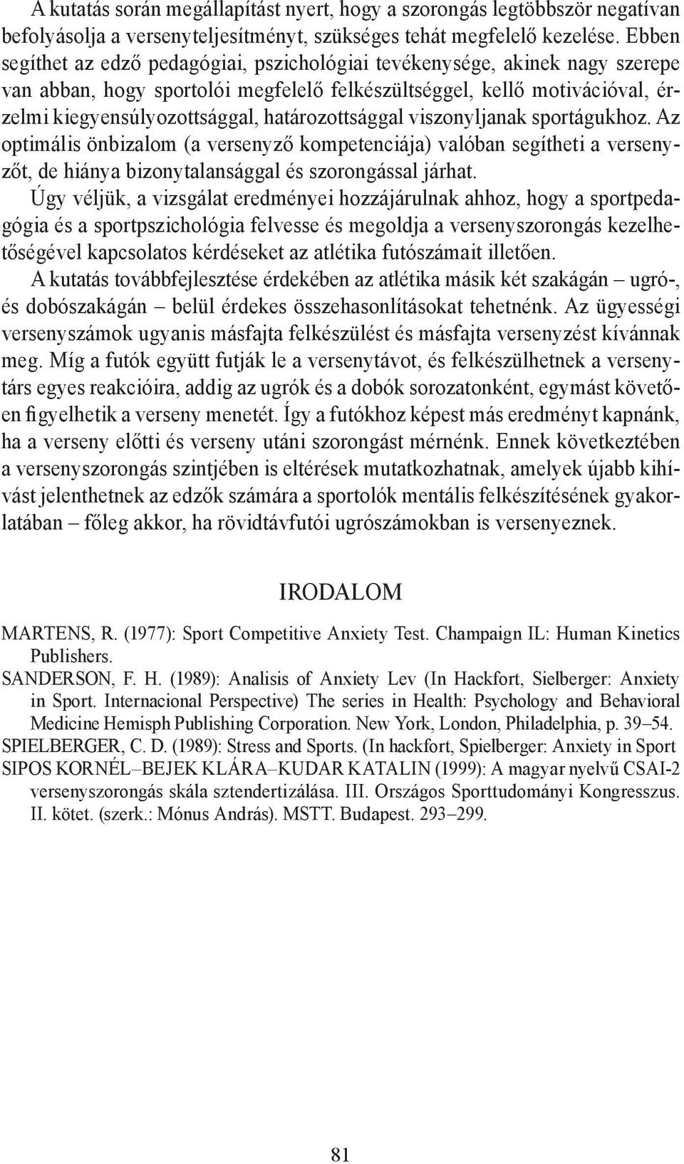 határozottsággal viszonyljanak sportágukhoz. Az optimális önbizalom (a versenyző kompetenciája) valóban segítheti a versenyzőt, de hiánya bizonytalansággal és szorongással járhat.