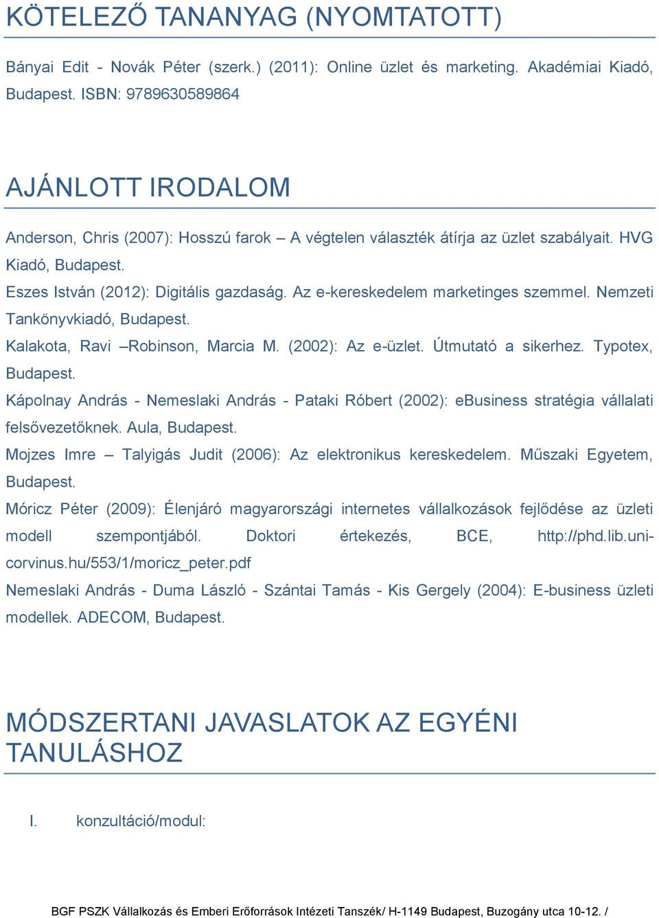 Az e-kereskedelem marketinges szemmel. Nemzeti Tankönyvkiadó, Budapest. Kalakota, Ravi Robinson, Marcia M. (2002): Az e-üzlet. Útmutató a sikerhez. Typotex, Budapest.