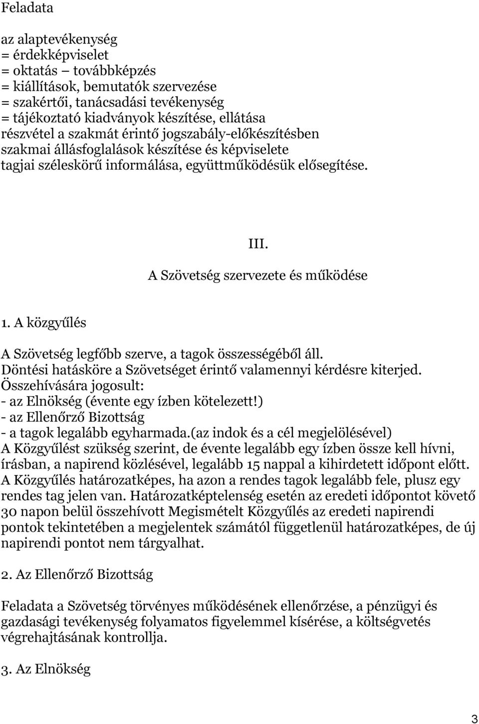 A közgyűlés A Szövetség legfőbb szerve, a tagok összességéből áll. Döntési hatásköre a Szövetséget érintő valamennyi kérdésre kiterjed.