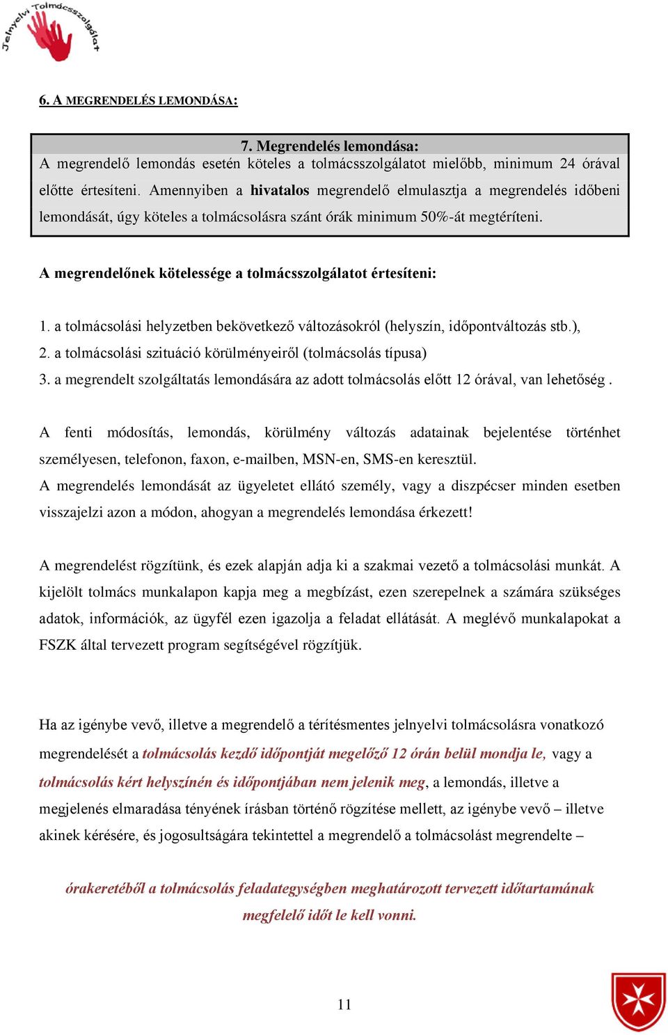 A megrendelőnek kötelessége a tolmácsszolgálatot értesíteni: 1. a tolmácsolási helyzetben bekövetkező változásokról (helyszín, időpontváltozás stb.), 2.