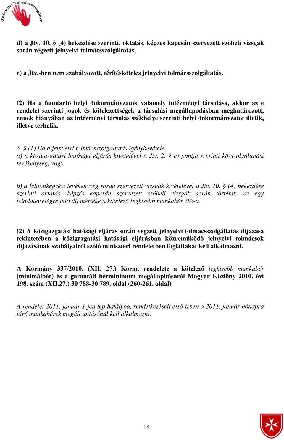 (2) Ha a fenntartó helyi önkormányzatok valamely intézményi társulása, akkor az e rendelet szerinti jogok és kötelezettségek a társulási megállapodásban meghatározott, ennek hiányában az intézményi