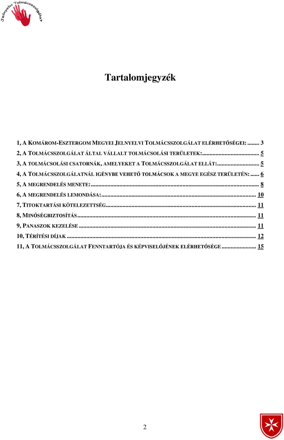 .. 5 4, A TOLMÁCSSZOLGÁLATNÁL IGÉNYBE VEHETŐ TOLMÁCSOK A MEGYE EGÉSZ TERÜLETÉN:... 6 5, A MEGRENDELÉS MENETE:.