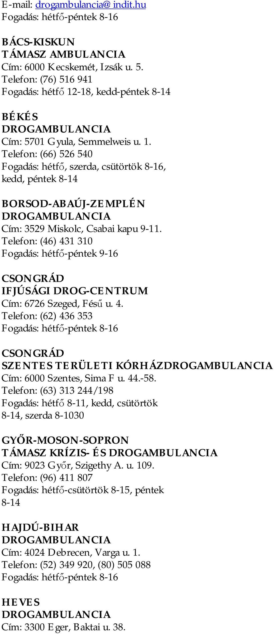 Telefon: (46) 431 310 Fogadás: hétf -péntek 9-16 CSONGRÁD IFJÚSÁGI DROG-CENTRUM Cím: 6726 Szeged, Fés u. 4. Telefon: (62) 436 353 Fogadás: hétf -péntek 8-16 CSONGRÁD SZENTES TERÜLETI KÓRHÁZ Cím: 6000 Szentes, Sima F u.