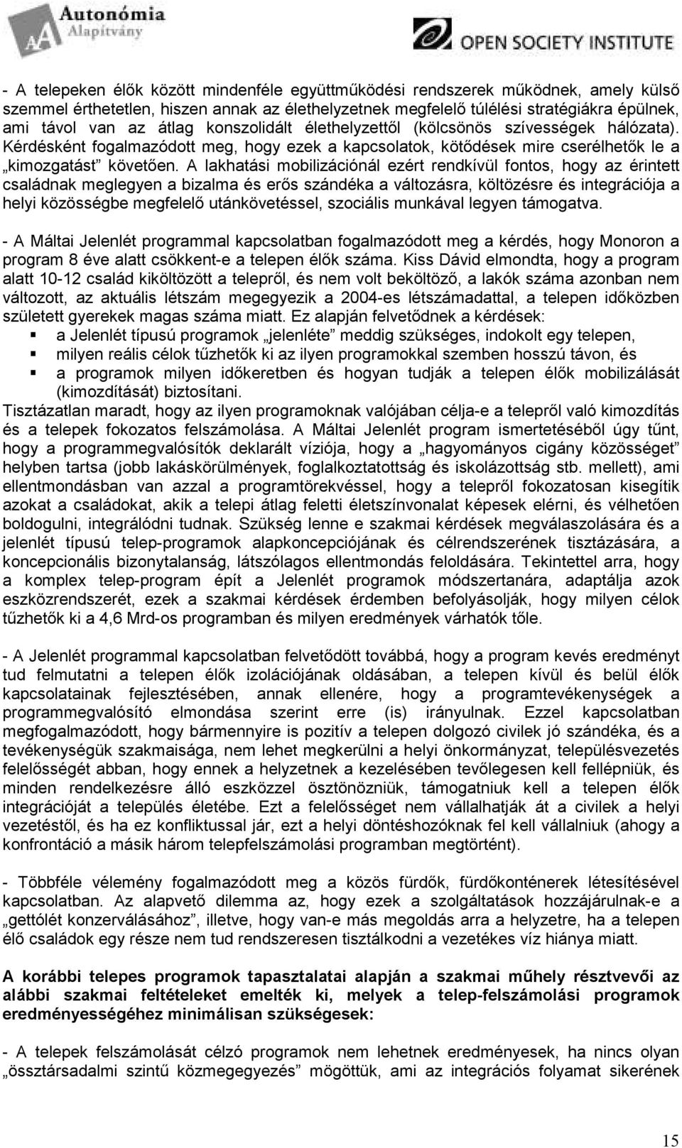 A lakhatási mobilizációnál ezért rendkívül fontos, hogy az érintett családnak meglegyen a bizalma és erıs szándéka a változásra, költözésre és integrációja a helyi közösségbe megfelelı