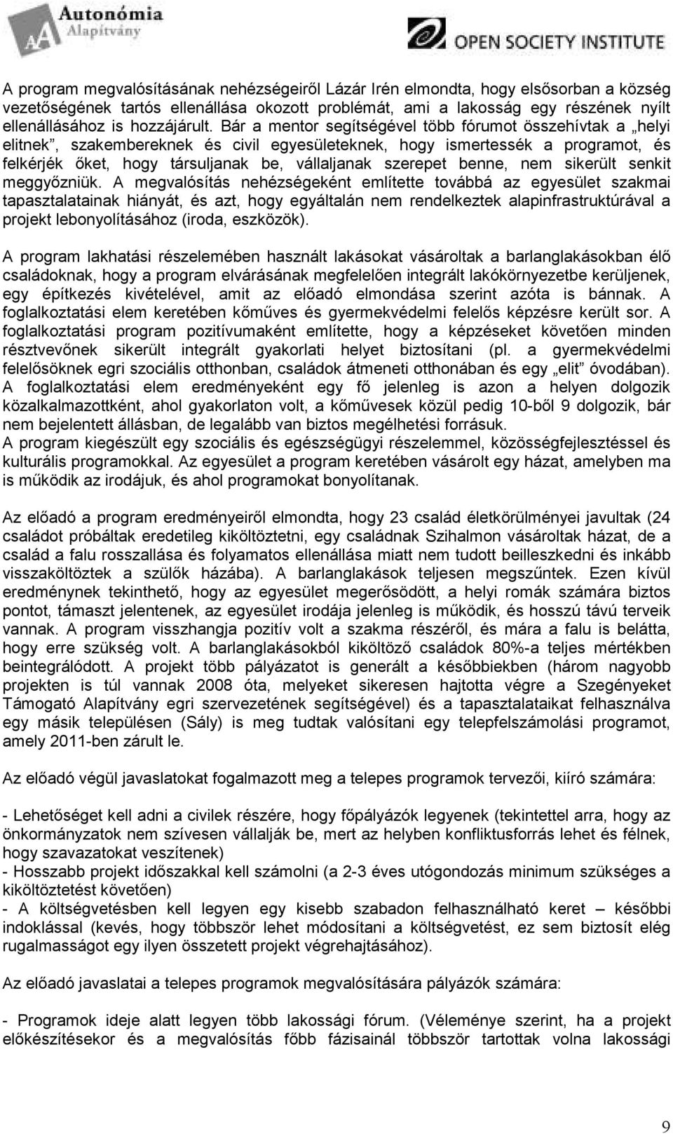 Bár a mentor segítségével több fórumot összehívtak a helyi elitnek, szakembereknek és civil egyesületeknek, hogy ismertessék a programot, és felkérjék ıket, hogy társuljanak be, vállaljanak szerepet