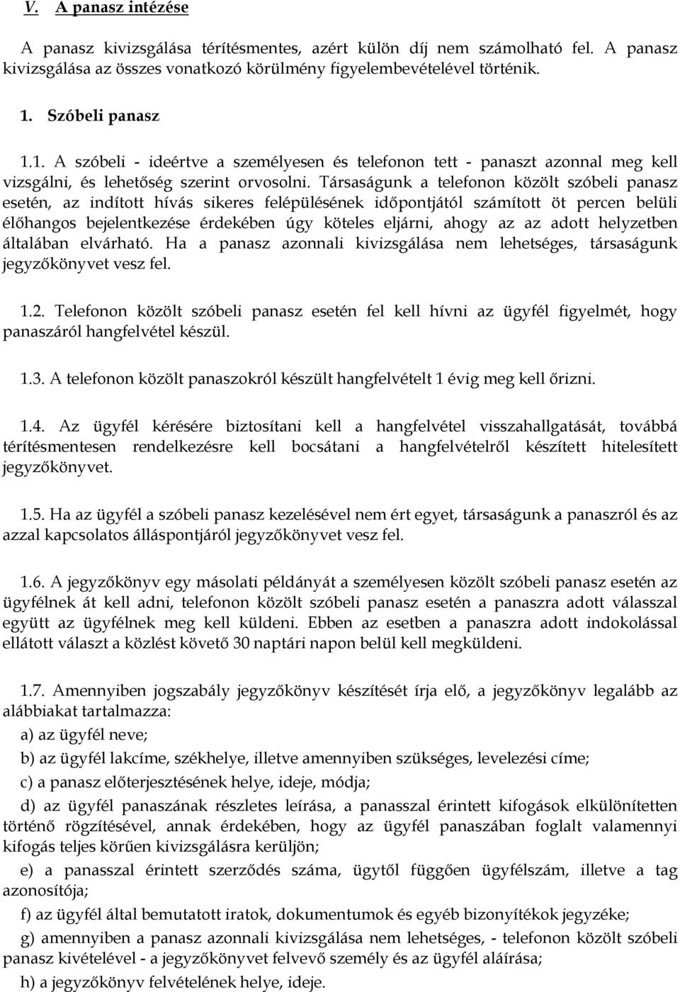 Társaságunk a telefonon közölt szóbeli panasz esetén, az indított hívás sikeres felépülésének időpontjától számított öt percen belüli élőhangos bejelentkezése érdekében úgy köteles eljárni, ahogy az
