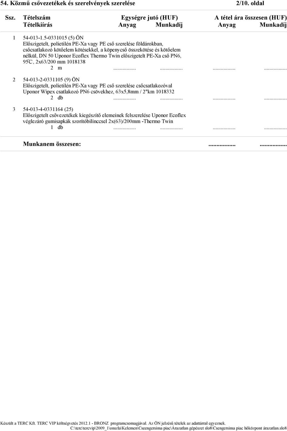 Uponor Ecoflex Thermo Twin előszigetelt PE-Xa cső PN6, 95ï, 2x63/200 mm 1018138 2 m 2 54-013-2-0331105 (9) ÖN Előszigetelt, polietilén PE-Xa vagy PE cső szerelése