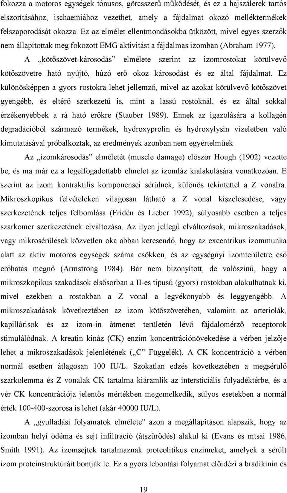 A kötőszövet-károsodás elmélete szerint az izomrostokat körülvevő kötőszövetre ható nyújtó, húzó erő okoz károsodást és ez által fájdalmat.