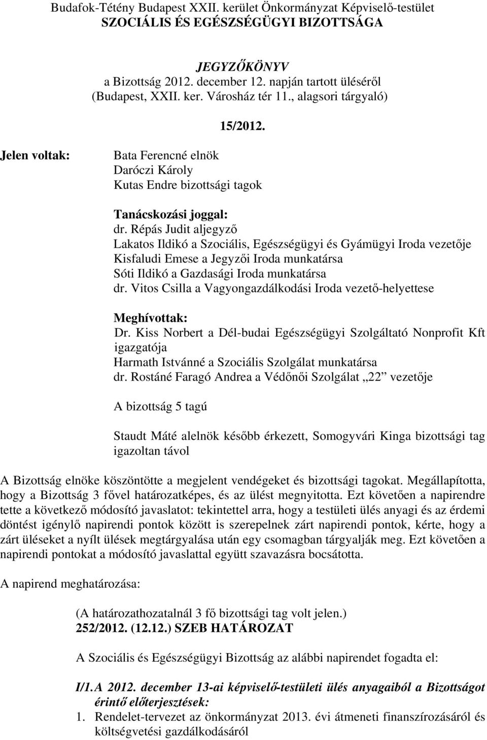 Répás Judit aljegyző Lakatos Ildikó a Szociális, Egészségügyi és Gyámügyi Iroda vezetője Kisfaludi Emese a Jegyzői Iroda munkatársa Sóti Ildikó a Gazdasági Iroda munkatársa dr.