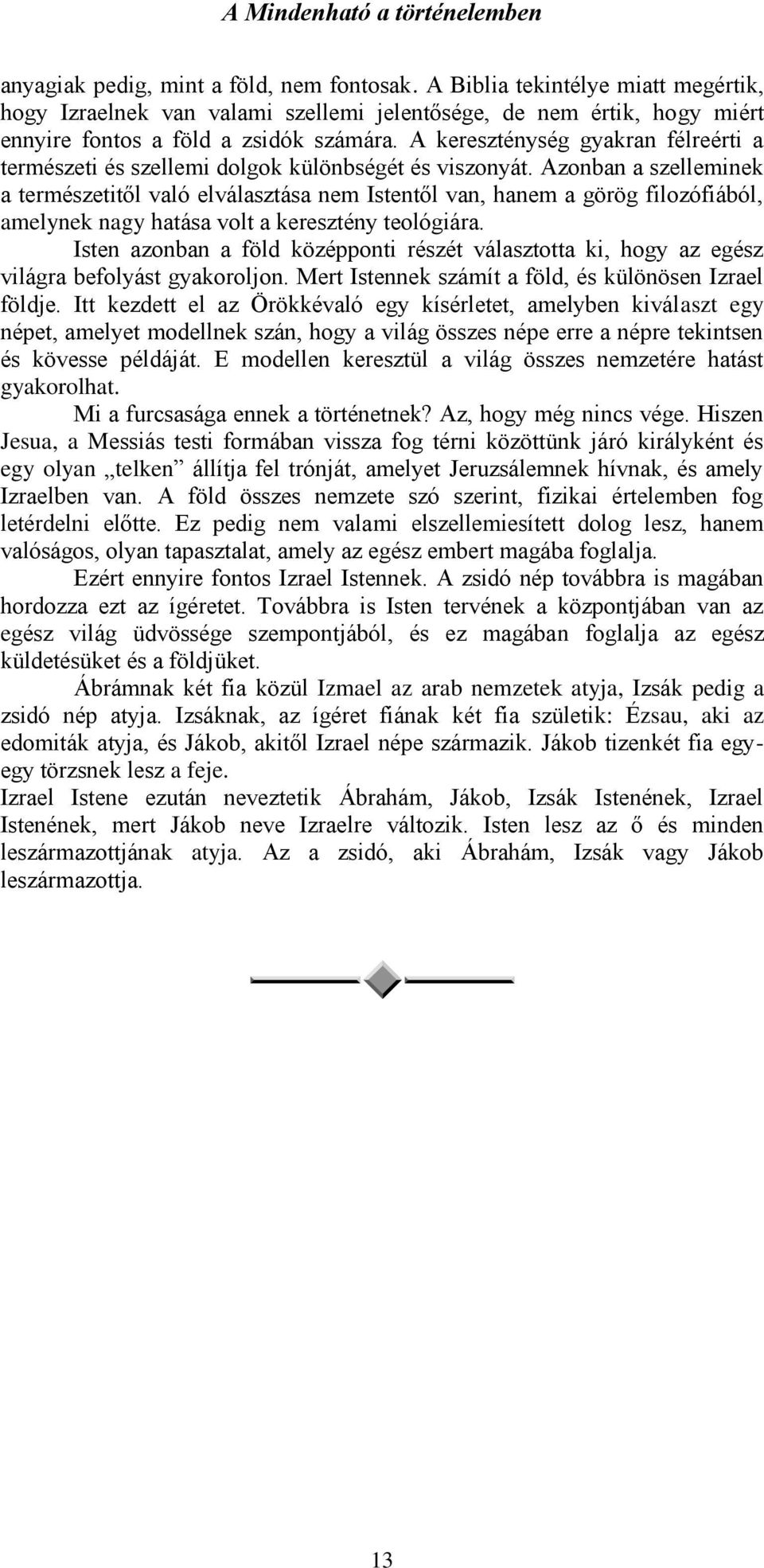 Azonban a szelleminek a természetitől való elválasztása nem Istentől van, hanem a görög filozófiából, amelynek nagy hatása volt a keresztény teológiára.