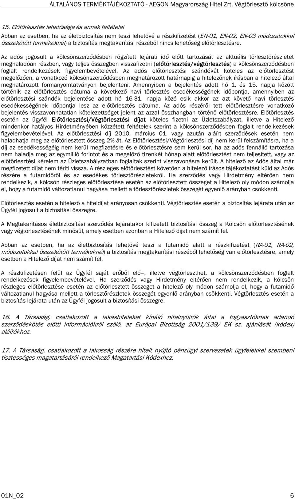 Az adós jogosult a kölcsönszerződésben rögzített lejárati idő előtt tartozását az aktuális törlesztőrészletet meghaladóan részben, vagy teljes összegben visszafizetni (el előtörlesztés/végtörlesztés