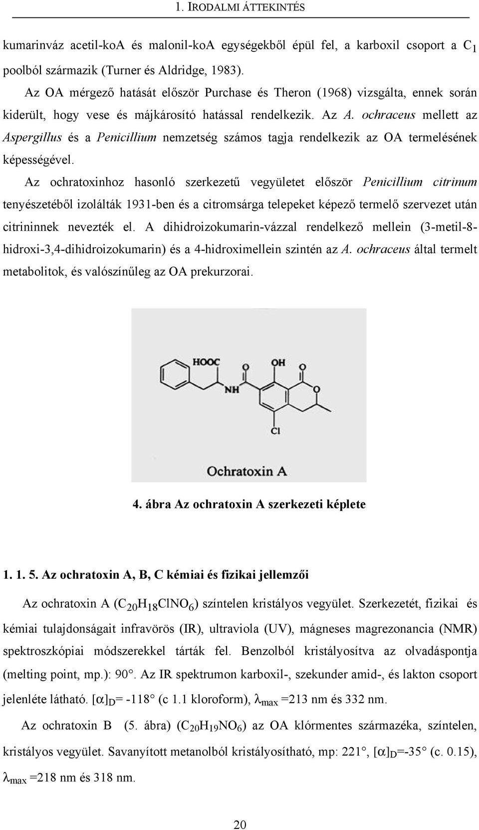 ochraceus mellett az Aspergillus és a Penicillium nemzetség számos tagja rendelkezik az OA termelésének képességével.