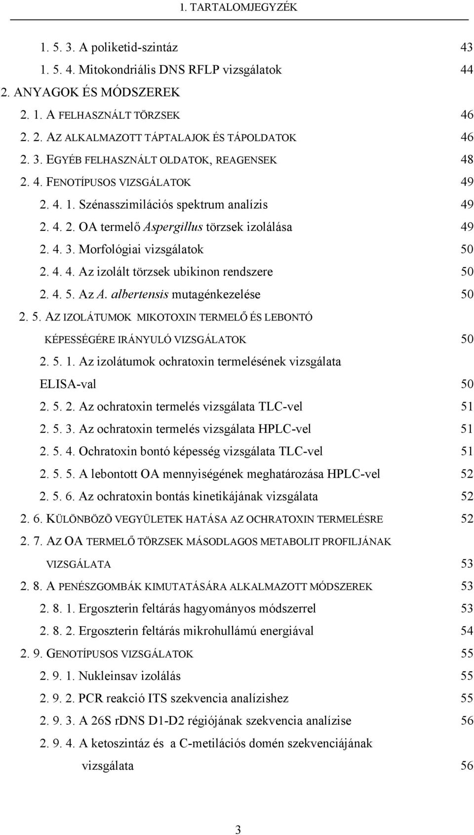 Morfológiai vizsgálatok 50 2. 4. 4. Az izolált törzsek ubikinon rendszere 50 2. 4. 5. Az A. albertensis mutagénkezelése 50 2. 5. AZ IZOLÁTUMOK MIKOTOXIN TERMELŐ ÉS LEBONTÓ KÉPESSÉGÉRE IRÁNYULÓ VIZSGÁLATOK 50 2.