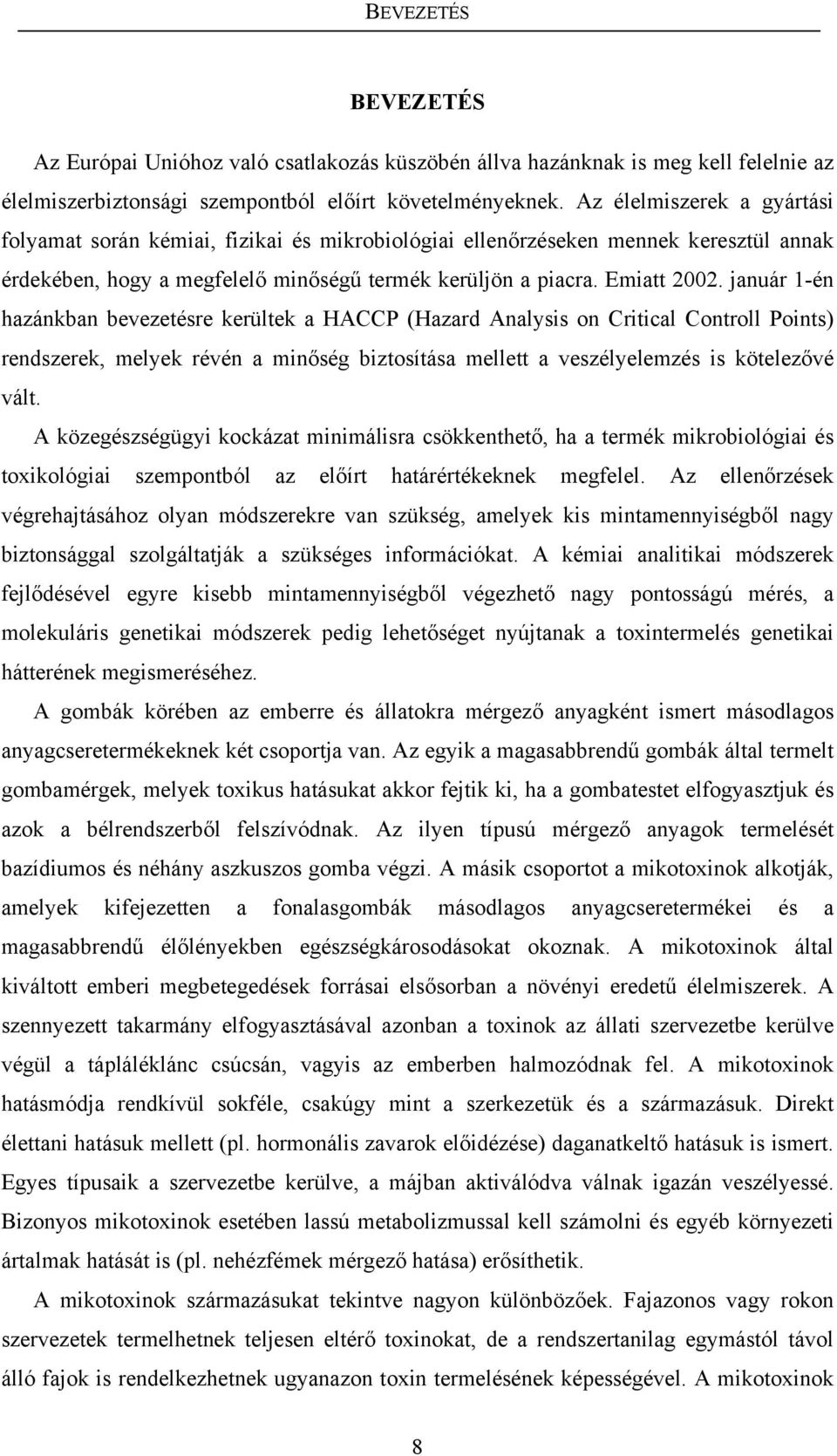 január 1-én hazánkban bevezetésre kerültek a HACCP (Hazard Analysis on Critical Controll Points) rendszerek, melyek révén a minőség biztosítása mellett a veszélyelemzés is kötelezővé vált.