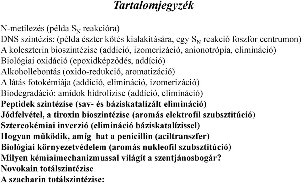 (addíció, elimináció) Peptidek szintézise (sav- és báziskatalizált elimináció) Jódfelvétel, a tiroxin bioszintézise (aromás elektrofil szubsztitúció) Sztereokémiai inverzió (elimináció