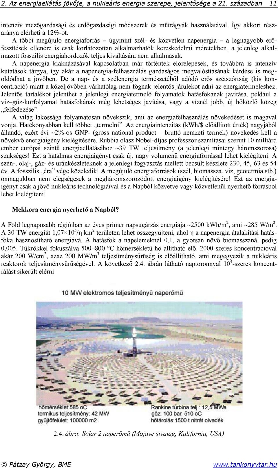 A többi megújuló energiaforrás úgymint szél- és közvetlen napenergia a legnagyobb erőfeszítések ellenére is csak korlátozottan alkalmazhatók kereskedelmi méretekben, a jelenleg alkalmazott fosszilis