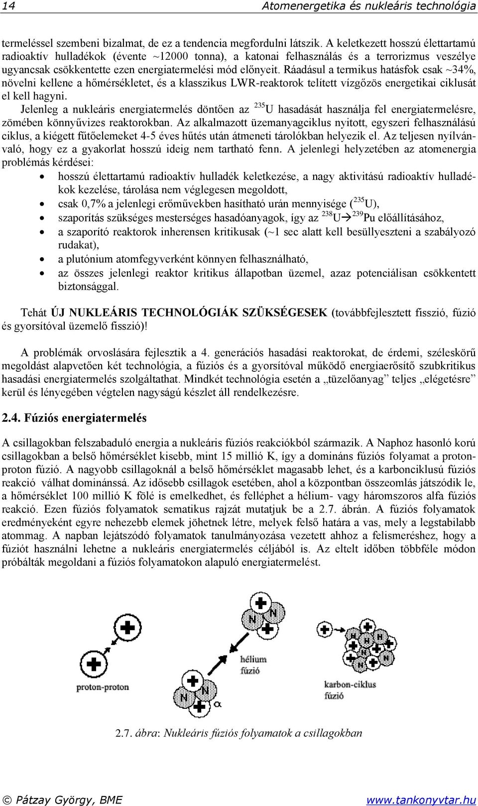 Ráadásul a termikus hatásfok csak ~34%, növelni kellene a hőmérsékletet, és a klasszikus LWR-reaktorok telített vízgőzös energetikai ciklusát el kell hagyni.