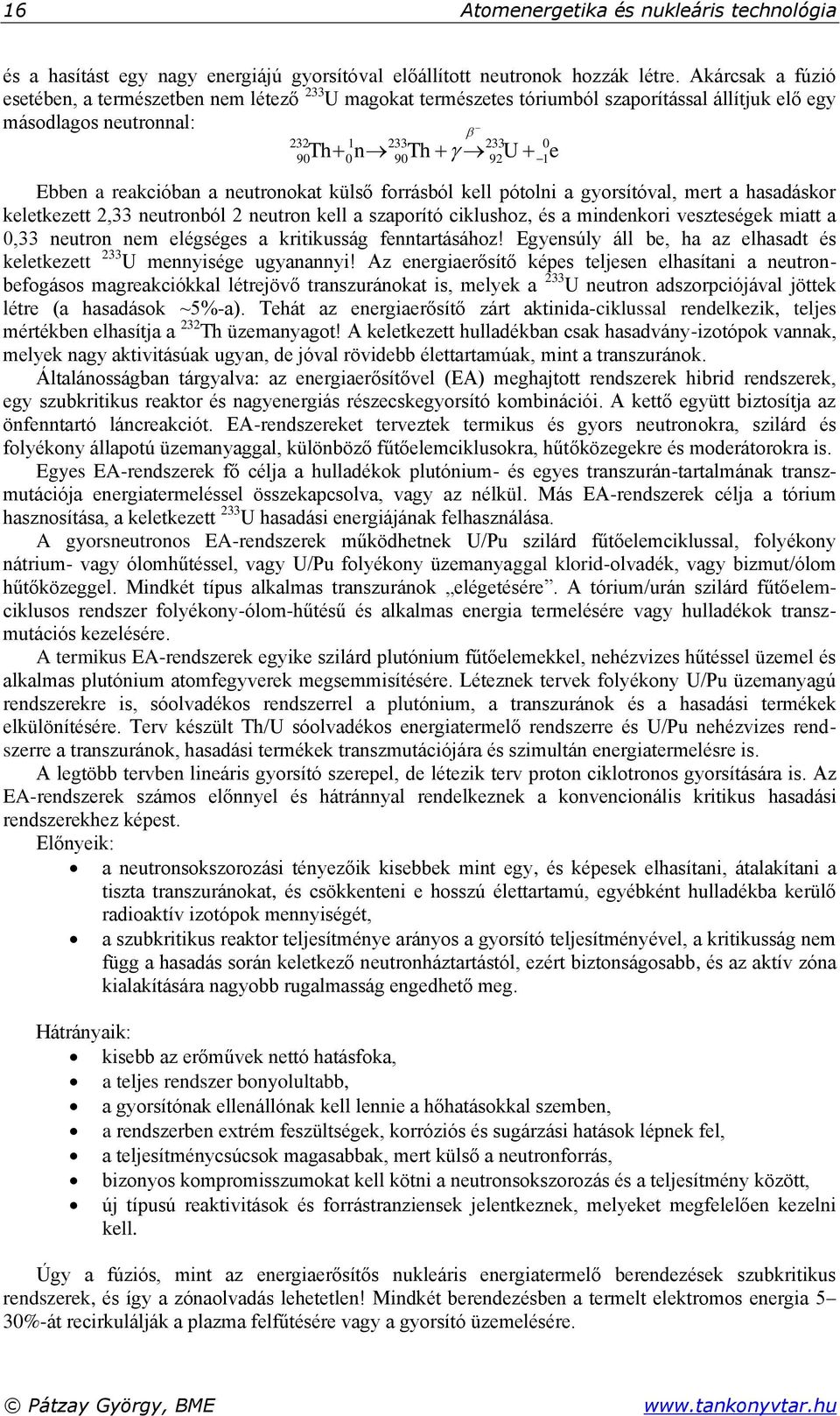 neutronokat külső forrásból kell pótolni a gyorsítóval, mert a hasadáskor keletkezett 2,33 neutronból 2 neutron kell a szaporító ciklushoz, és a mindenkori veszteségek miatt a 0,33 neutron nem