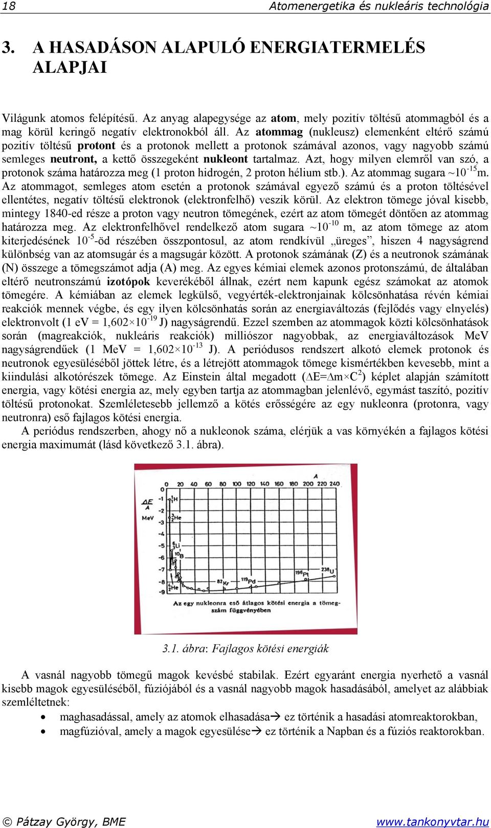 Az atommag (nukleusz) elemenként eltérő számú pozitív töltésű protont és a protonok mellett a protonok számával azonos, vagy nagyobb számú semleges neutront, a kettő összegeként nukleont tartalmaz.