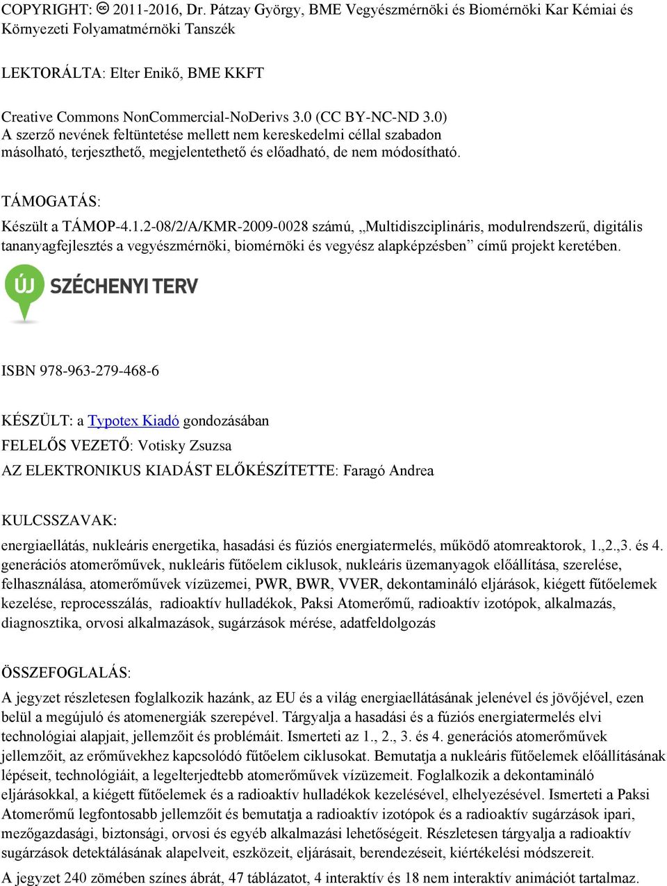 2-08/2/A/KMR-2009-0028 számú, Multidiszciplináris, modulrendszerű, digitális tananyagfejlesztés a vegyészmérnöki, biomérnöki és vegyész alapképzésben című projekt keretében.