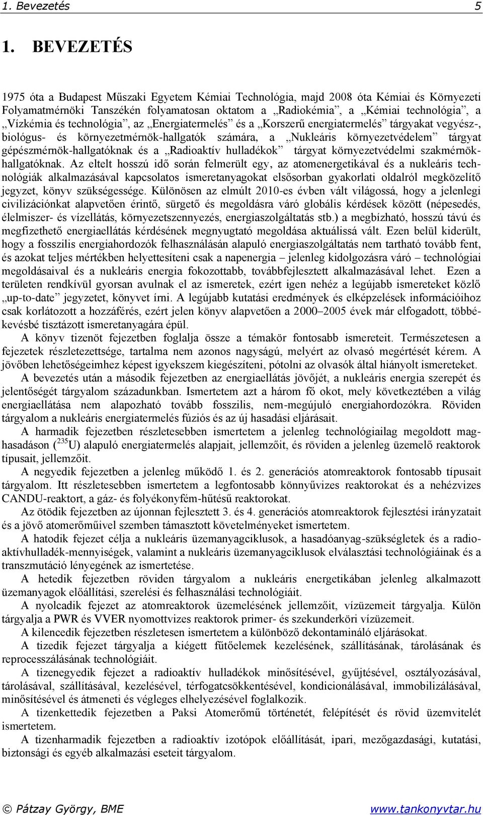 technológia, az Energiatermelés és a Korszerű energiatermelés tárgyakat vegyész-, biológus- és környezetmérnök-hallgatók számára, a Nukleáris környezetvédelem tárgyat gépészmérnök-hallgatóknak és a