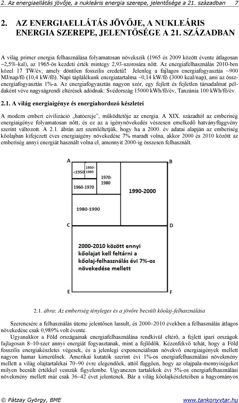 Az energiafelhasználás 2010-ben közel 17 TW/év, amely döntően fosszilis eredetű! Jelenleg a fajlagos energiafogyasztás ~900 MJ/nap/fő (10,4 kw/fő).