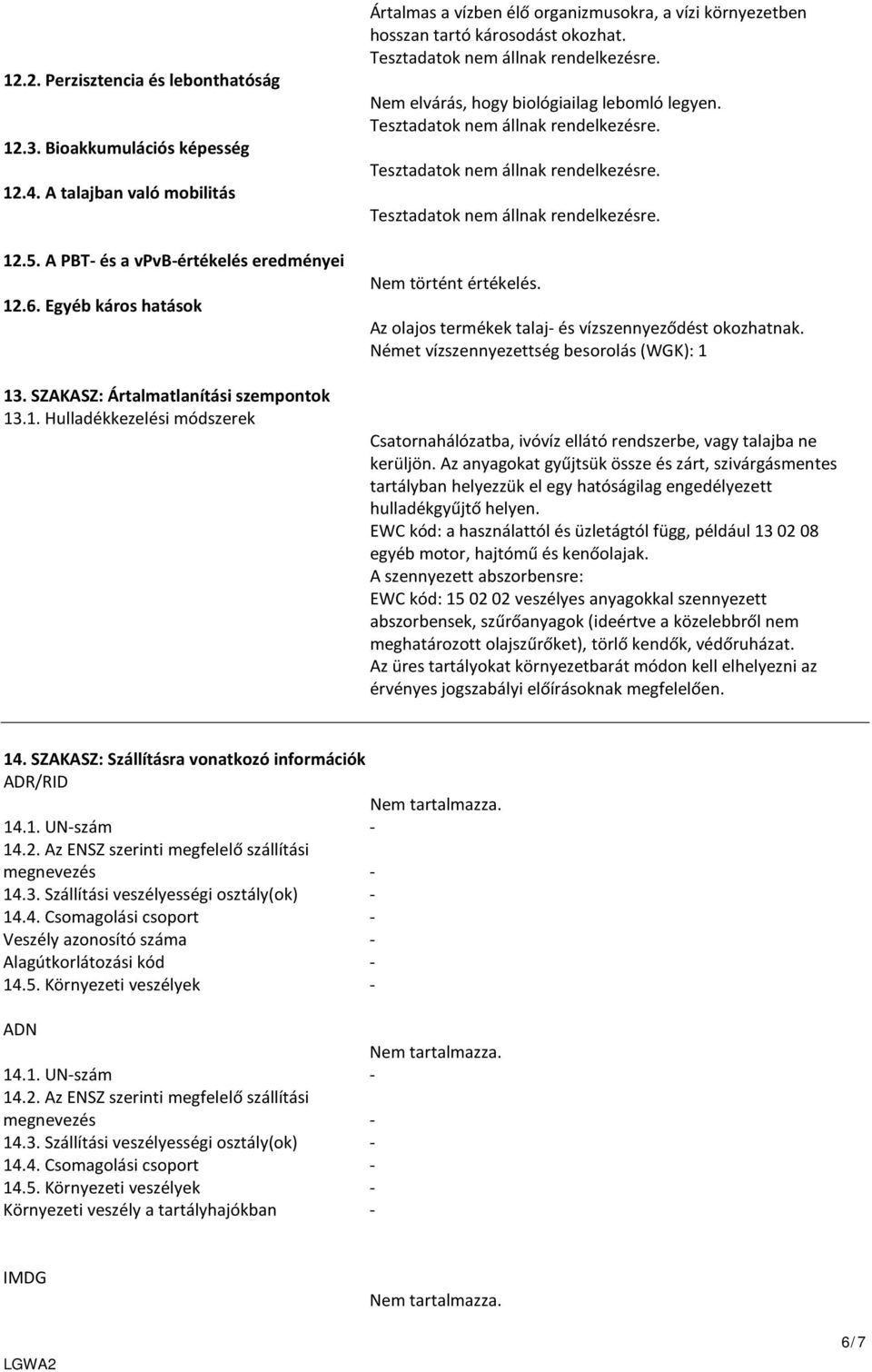 .1. Hulladékkezelési módszerek Ártalmas a vízben élő organizmusokra, a vízi környezetben hosszan Tesztadatok nem állnak Nem elvárás, hogy biológiailag lebomló legyen.