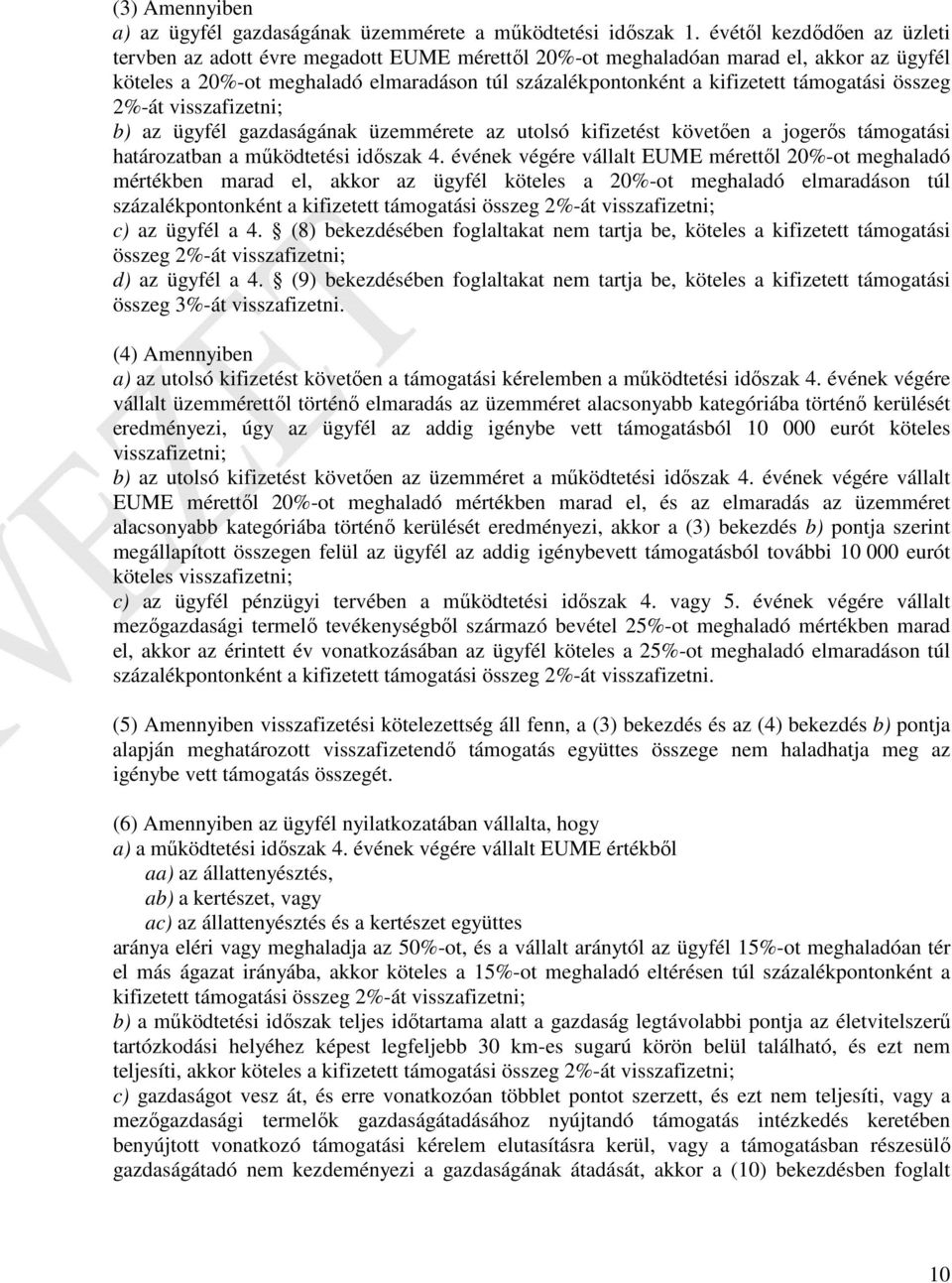 támogatási összeg 2%-át visszafizetni; b) az ügyfél gazdaságának üzemmérete az utolsó kifizetést követően a jogerős támogatási határozatban a működtetési időszak 4.