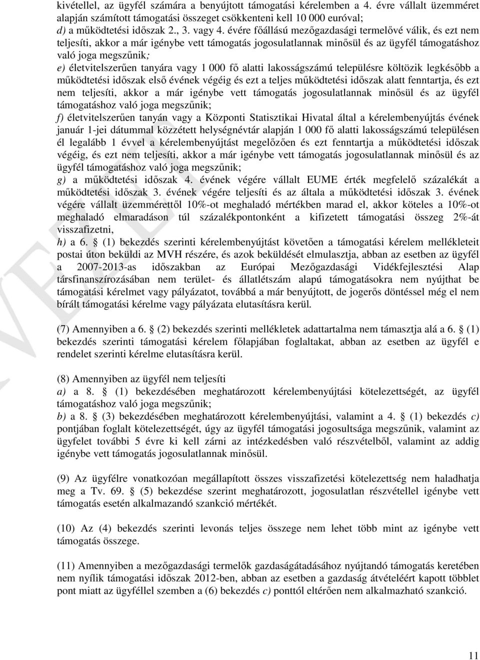 évére főállású mezőgazdasági termelővé válik, és ezt nem teljesíti, akkor a már igénybe vett támogatás jogosulatlannak minősül és az ügyfél támogatáshoz való joga megszűnik; e) életvitelszerűen